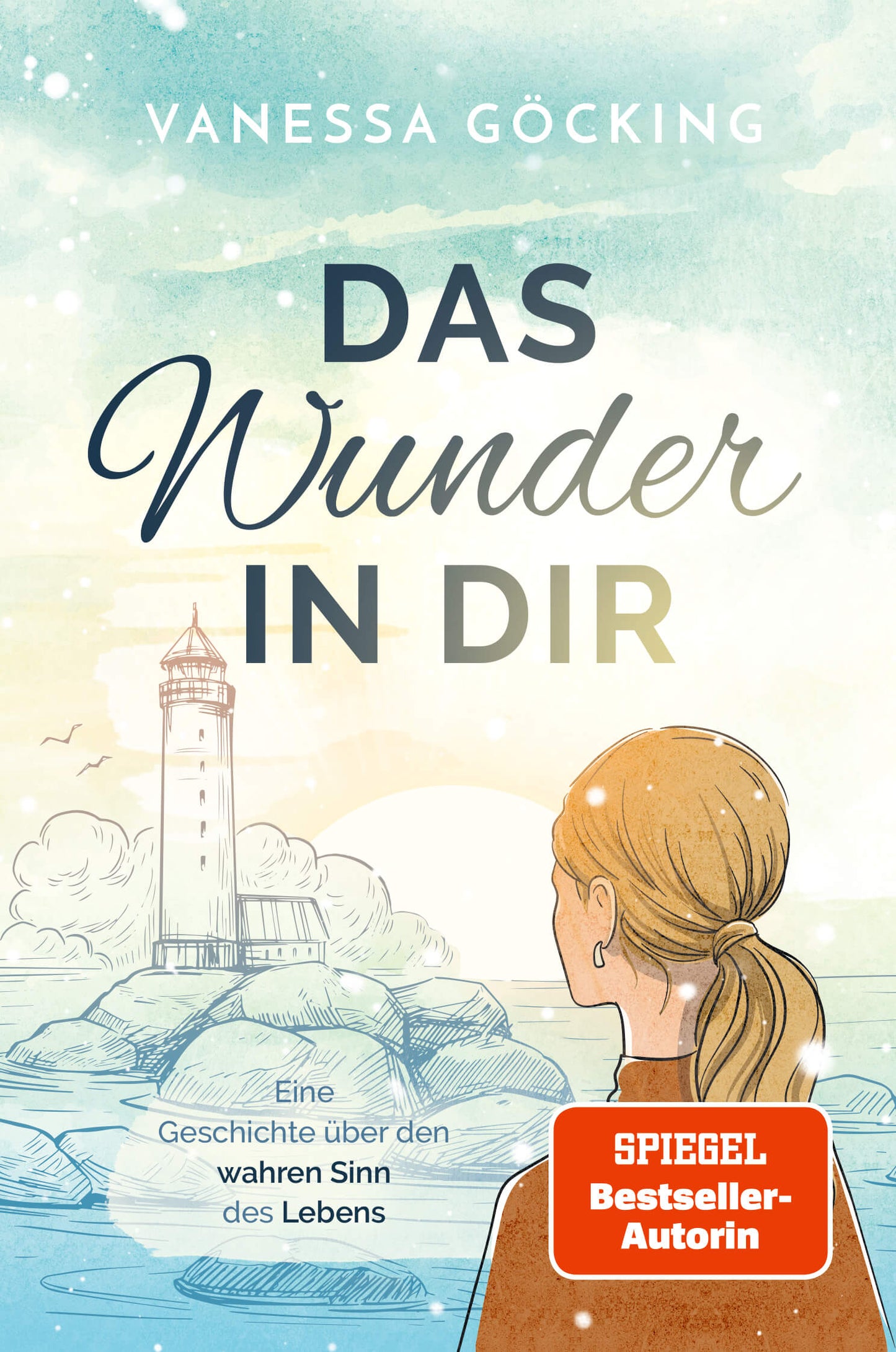 Das Wunder in dir: Eine Geschichte über den wahren Sinn des Lebens (SPIEGEL Bestseller-Autorin)